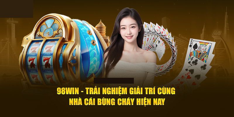 98WIN – Nền Tảng Giải Trí Trực Tuyến Hàng Đầu Tại Việt Nam 98win